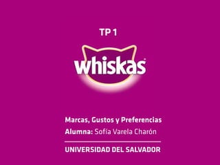 Alumna: Sofía Varela Charón
UNIVERSIDAD DEL SALVADOR
TP 1
Marcas, Gustos y Preferencias
 