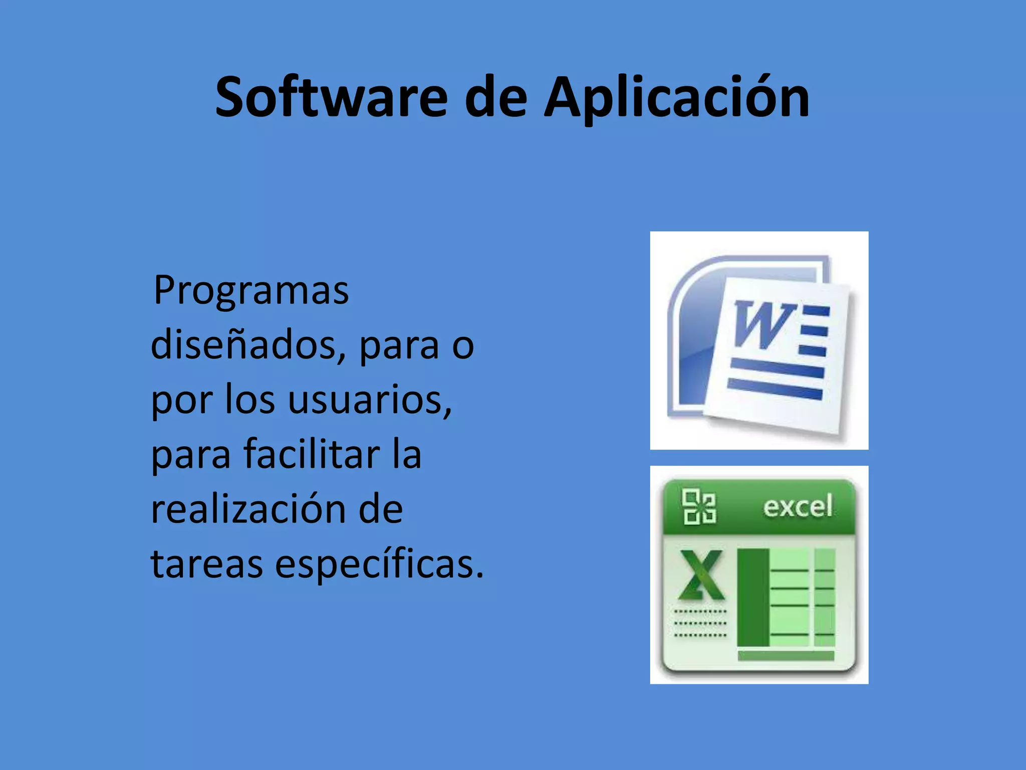 Software de Aplicación
Programas
diseñados, para o
por los usuarios,
para facilitar la
realización de
tareas específicas.