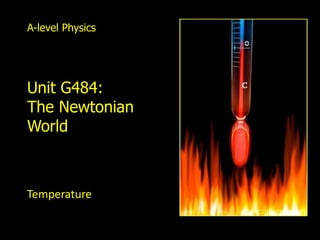 A-level Physics




   Unit G484:
   The Newtonian
   World



   Temperature

Thermal physics
 