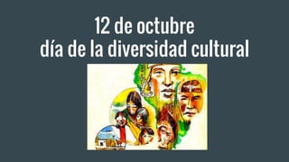 12 de octubre
día de la diversidad cultural
 