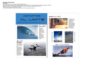 Fotografías Tomar decisiones
Ejercicio 20
En un formato de 22 x 28 cm., diseñe una doble pagina de revista
El tema es la Acción. Elija cualquier actividad deportiva amateur o profesional, o cualquier actividad que implique a personas u animales
Seleccione entre 6 y 8 fotos que sean variadas, escriba una leyenda para cada una explicando lo que se ve
Diseñe una retícula para las fotografías y leyendas
Cree un diseño dinámico en el que el tema contraste con la forma y el tamaño de las fotos




                                                                   deportes                                                                                             Escalada

                                                     Al Limite
                                          Losdeportesderiesgosontodosaquellosdeportesoactividadesdeocio,oprofesionalconalguncomponentedeportivoque
                                                                                                                                                                                        Laescalada,en
                                                                                                                                                                                        montañas,esuna
                                                                                                                                                                                        actividadque
                                                                                                                                                                                        consisteen
                                          comportanunarealoaparentepeligrosidadporlascondicionesdificilesoextremasenlasquesepractican.
                                                                                                                                                                                        realizarascensos
                                                                                                                                                                                        sobreparedesde
                                                                                                                                                                                        fuertependiente

                                                                                                                                           Surf                                         valiendosedela
                                                                                                                                                                                        fuerzafisicay
                                                                                                                                           Elsurfesun                               mentalpropia.
                                                                                                                                           deporteque
                                                                                                                                           consisteen
                                                                                                                                           deslizarsesobre
                                                                                                                                           lasolasdelmar
                                                                                                                                           depiesobreuna
                                                                                                                                           tabla,
                                                                                                                                                                         S                             M
                                                                                                                                                                                                       o
                                                                                                                                           dirigiendola                 n                             t
                                                                                                                                           graciasaunao              o                             o
                                                                                                                                           variasquillas               w                             c
                                                                                                                                                                                                       i
                                                                                                                                           situadasenla
                                                                                                                                           partetraserade
                                                                                                                                                                         b                             c
                                                                                                                                           latabla.                     o                             l
                                                                                                                                                                                                       i
                                                                                                                                                                         a                             s
                                                                                                                                                                         r                             m
                                       Salto                                                                                                                             d                             o
                                       base
                                       ElsaltoBASEes
                                       unamodalidad                                                                                                                        Sky acuatico
                                       del
                                       paracaidismo,
                                       consistenteen
                                       saltardesdeun
                                       objetofijoyno
                                       desdeuna
                                       aeronaveen
                                       vuelo(como
                                       tradicionalmen
                                       tesehace).
 