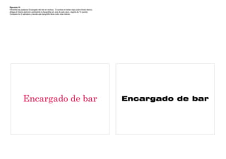 Ejercicio 16
 Escriba las palabras Encargado del bar en century 12 puntos en letras rojas sobre fondo blanco
Haga el mismo ejercicio cambiando la tipografía por una de palo seco, negrita de 12 puntos
Compare los 2 ejemplos y decida que tipografía tiene color mas intenso




               Encargado de bar                                                                    Encargado de bar
 