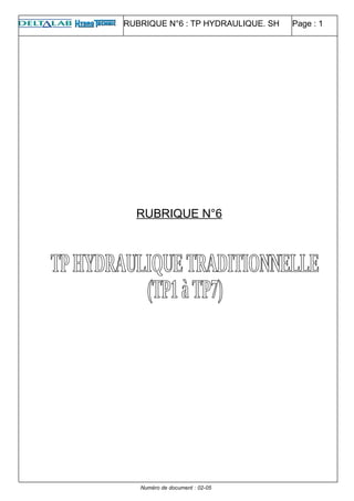 RUBRIQUE N°6 : TP HYDRAULIQUE. SH   Page : 1




  RUBRIQUE N°6




   Numéro de document : 02-05
 
