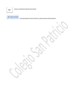 achicar o aumentar el tamaño de la fuente




          sirve para aplicar el mismo formato a varias secciones del documento
 