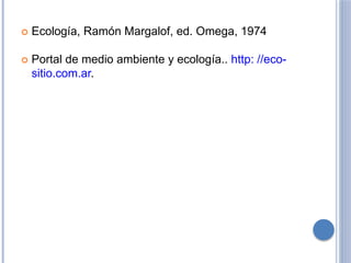 Ecología, Ramón Margalof, ed. Omega, 1974
Portal de medio ambiente y ecología.. http: //eco-
sitio.com.ar.