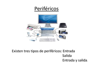 Periféricos
Existen tres tipos de periféricos: Entrada
Salida
Entrada y salida.
 