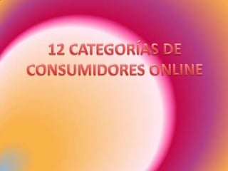 12 CATEGORÍAS DE CONSUMIDORES ONLINE 
