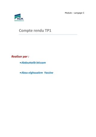Module : Langage C

Compte rendu TP1

Realiser par :
Abdouttalib btissam
Abou-elghoualem Yassine

 