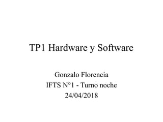 TP1 Hardware y Software
Gonzalo Florencia
IFTS N°1 - Turno noche
24/04/2018
 