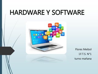 HARDWARE Y SOFTWARE
Flores Meibol
I.F.T.S. N°1
turno mañana
 