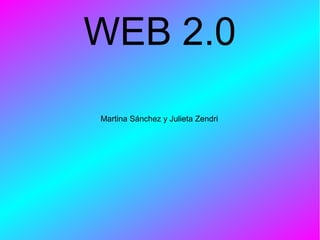 WEB 2.0
Martina Sánchez y Julieta Zendri
 