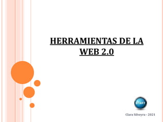 HERRAMIENTAS DE LA
WEB 2.0
Clara Silveyra - 2021
 
