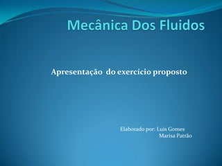 Apresentação do exercício proposto




                 Elaborado por: Luís Gomes
                                 Marisa Patrão