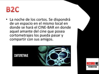• La noche de los cortos. Se dispondrá
de un espacio en el mismo local en
donde se hará el CINE-BAR en donde
aquel amante del cine que posea
cortometrajes los pueda pasar y
compartir con sus amigos.
 