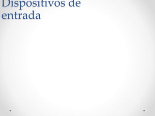 Dispositivos de
entrada
 