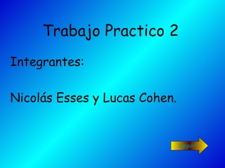 Trabajo Practico 2 Integrantes:  Nicolás Esses y Lucas Cohen. Seguir 