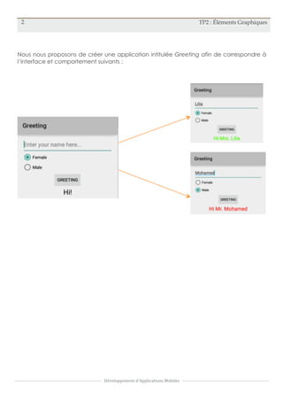 2 TP2 : Éléments Graphiques
Développement	
  d'Applications	
  Mobiles
Nous nous proposons de créer une application intitulée Greeting afin de correspondre à
l’interface et comportement suivants :
 