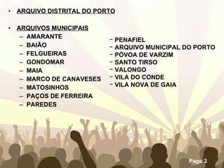 ARQUIVO DISTRITAL DO PORTO ARQUIVOS MUNICIPAIS AMARANTE BAIÃO FELGUEIRAS GONDOMAR MAIA MARCO DE CANAVESES MATOSINHOS PAÇOS DE FERREIRA PAREDES PENAFIEL ARQUIVO MUNICIPAL DO PORTO PÓVOA DE VARZIM SANTO TIRSO VALONGO VILA DO CONDE VILA NOVA DE GAIA 