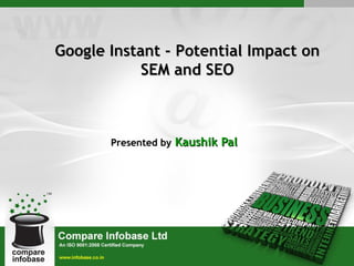 Presented by   Kaushik Pal Google Instant - Potential Impact on SEM and SEO 
