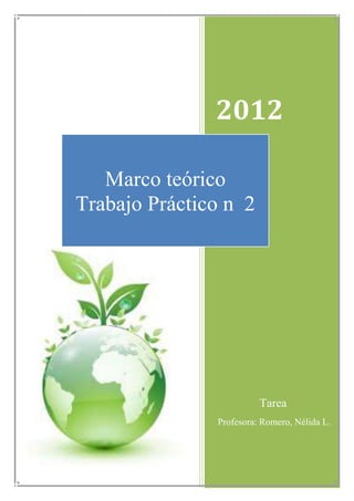 2012

   Marco teórico
Trabajo Práctico n 2




                         Tarea
               Profesora: Romero, Nélida L.
 
