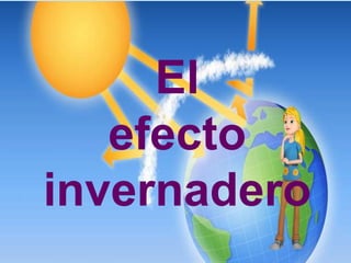 El
efecto
invernadero
 