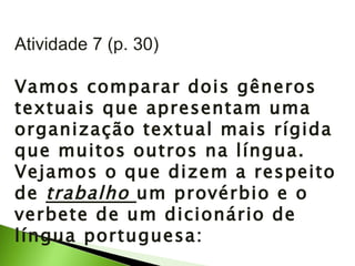 Atividade 7 (p. 30) Vamos comparar dois gêneros textuais que apresentam uma organização textual mais rígida que muitos outros na língua. Vejamos o que dizem a respeito de  trabalho  um provérbio e o verbete de um dicionário de língua portuguesa: 