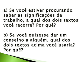 a) Se você estiver procurando saber as significações de trabalho, a qual dos dois textos você recorre? Por quê? b) Se você quisesse dar um conselho a alguém, qual dos dois textos acima você usaria? Por quê? 