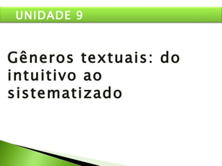 Gêneros textuais: do intuitivo ao sistematizado UNIDADE 9 