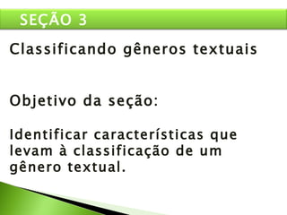 Classificando gêneros textuais Objetivo da seção: Identificar características que levam à classificação de um gênero textual. SEÇÃO 3 