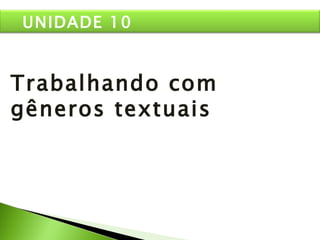 Trabalhando com gêneros textuais UNIDADE 10 