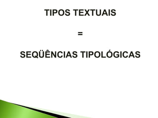TIPOS TEXTUAIS = SEQÜÊNCIAS TIPOLÓGICAS 