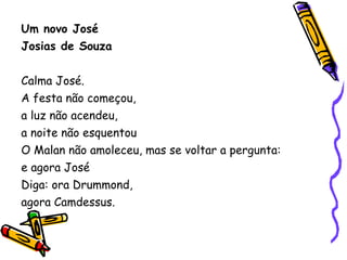 Um novo José Josias de Souza Calma José. A festa não começou,  a luz não acendeu, a noite não esquentou O Malan não amoleceu, mas se voltar a pergunta:  e agora José Diga: ora Drummond,  agora Camdessus. 