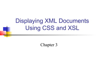 Displaying XML Documents Using CSS and XSL Chapter 3 
