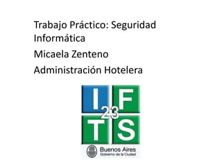 Trabajo Práctico: Seguridad
Informática
Micaela Zenteno
Administración Hotelera
 