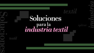 19
Soluciones
para la
Soluciones
industria
textil
aplicar
textil
industria textil
 