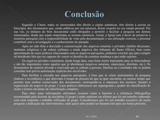 Segundo o Cânon, todos os interessados têm direito a cópias autênticas, têm direito à escrita ou fotocópia, dos documentos que, sendo públicos por sua natureza, dizem respeito ao seu estado pessoal. Por sua vez, os titulares do bem documental estão obrigados a permitir e facilitar a pesquisa aos demais interessados, desde que sejam respeitadas as normas canónicas. Assim, a Igreja tem o dever de preservar a memória paroquial com a responsabilidade de velar pela documentação e sua utilização correcta, e procurar contribuir com a investigação e o conhecimento do passado.  Após ter sido feita a descrição e caracterização dos arquivos notariais e privados (âmbito diocesano, institutos religiosos e de ordens militares e ainda arquivos dos tribunais do Santo Ofício), bem como apresentação de casos práticos relacionados com os arquivos paroquiais, podemos concluir que para cumprir tal desiderato têm que ser capazes de vencer os desafios da contínua mudança a que estão sujeitos. Os arquivos privados constituem, desde longa data, uma fonte muito importante para os historiadores e são tão importantes como aqueles que já abordamos (arquivos notariais, municipais, distritais, etc.). Os documentos de carácter privado e reservado que se refiram a pessoas, famílias ou a entidades não se podem consultar sem prévia autorização explícita dos envolvidos. Para facilitar a consulta nos arquivos paroquiais, é bom que se criem instrumentos de pesquisa (índices e inventários) o que abreviará o tempo de procura do que se quer encontrar, ao mesmo tempo que permite uma melhor conservação dos documentos, restringindo-se o manuseio dos mesmos. Quanto à organização do arquivo do grupo 1 (caso prático) elaboramos um organigrama e quadro de classificação de modo a termos um plano de classificação completo.  Para obter estas informações utilizamos recursos como a Internet e a referência bibliográfica recomendada pelo docente da disciplina. O grupo é então unânime em afirmar que foi um trabalho elaborado com total empenho e trabalho esforçado de grupo. Consideramos que foi um trabalho exaustivo de muita pesquisa e dedicação das intervenientes, onde quem sabe poderá ser bastante útil para um futuro próximo. 19-11-2010 