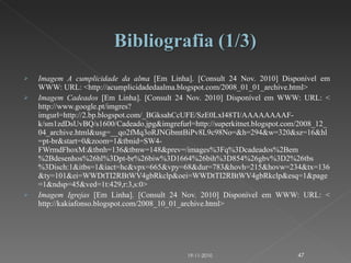 Imagem A cumplicidade da alma  [Em Linha]. [Consult 24 Nov. 2010] Disponível em WWW: URL: <http://acumplicidadedaalma.blogspot.com/2008_01_01_archive.html> Imagem Cadeados  [Em Linha]. [Consult 24 Nov. 2010] Disponível em WWW: URL: < http://www.google.pt/imgres?imgurl=http://2.bp.blogspot.com/_BGksahCcUFE/SzE0LxI48TI/AAAAAAAAF-k/sm1zdDsUvBQ/s1600/Cadeado.jpg&imgrefurl=http://superkitnet.blogspot.com/2008_12_04_archive.html&usg=__qo2fMq3oRJNGbmtBiPv8L9c98No=&h=294&w=320&sz=16&hl=pt-br&start=0&zoom=1&tbnid=SW4-FWrmdFhoxM:&tbnh=136&tbnw=148&prev=/images%3Fq%3Dcadeados%2Bem%2Bdesenhos%26hl%3Dpt-br%26biw%3D1664%26bih%3D854%26gbv%3D2%26tbs%3Disch:1&itbs=1&iact=hc&vpx=665&vpy=68&dur=783&hovh=215&hovw=234&tx=136&ty=101&ei=WWDtTI2RBtWV4gbRkclp&oei=WWDtTI2RBtWV4gbRkclp&esq=1&page=1&ndsp=45&ved=1t:429,r:3,s:0> Imagem Igrejas  [Em Linha]. [Consult 24 Nov. 2010] Disponível em WWW: URL: < http://kakiafonso.blogspot.com/2008_10_01_archive.html> 19-11-2010 