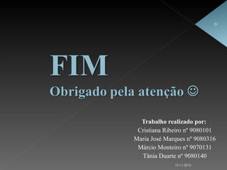 Trabalho realizado por:  Cristiana Ribeiro nº 9080101 Maria José Marques nº 9080316 Márcio Monteiro nº 9070131 Tânia Duarte nº 9080140 19-11-2010 