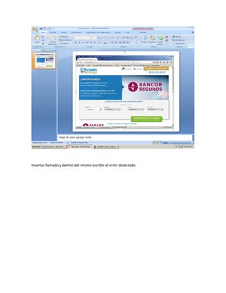 Insertar llamado y dentro del mismo escribir el error detectado.
 
