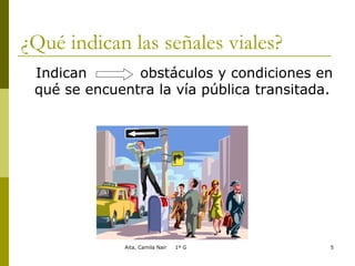 ¿Qué indican las señales viales? Indican  obstáculos y condiciones en qué se encuentra la vía pública transitada. 