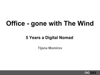 5 Years a Digital Nomad
Tijana Momirov
Office - gone with The Wind
 