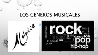 LOS GENEROS MUSICALES
TIPOS DE GÉNEROS MUSICALES
 
