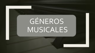 GÉNEROS
MUSICALES
 