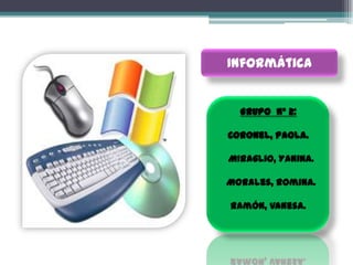 Informática
GRUPO N° 2:
Coronel, Paola.
Miraglio, Yanina.
Morales, Romina.
Ramón, Vanesa.
 