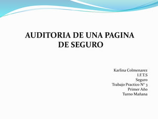 AUDITORIA DE UNA PAGINA
DE SEGURO
Karlina Colmenarez
I.F.T.S
Seguro
Trabajo Practico N° 3
Primer Año
Turno Mañana
 