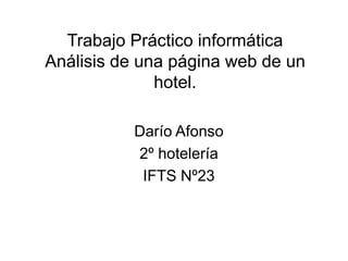 Trabajo Práctico informática
Análisis de una página web de un
hotel.
Darío Afonso
2º hotelería
IFTS Nº23
 