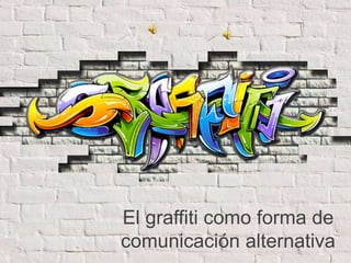El graffiti como forma de
comunicación alternativa
 