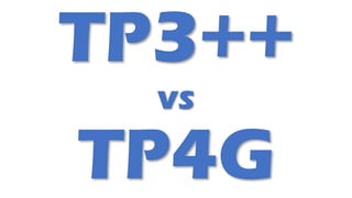 TP3++
vs
TP4G
 