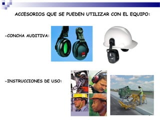 ACCESORIOS QUE SE PUEDEN UTILIZAR CON EL EQUIPO:



-CONCHA AUDITIVA:




-INSTRUCCIONES DE USO:




                                                  9
 