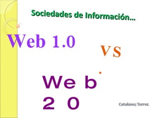 Sociedades de Información… Web 2.0 VS. Web 1.0 